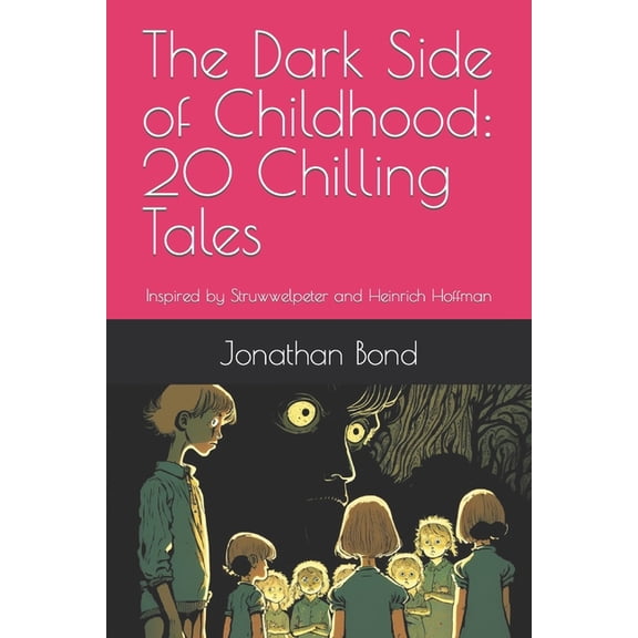 The Dark Side of Childhood : 20 Chilling Tales: Inspired by Struwwelpeter and Heinrich Hoffman (Paperback)
