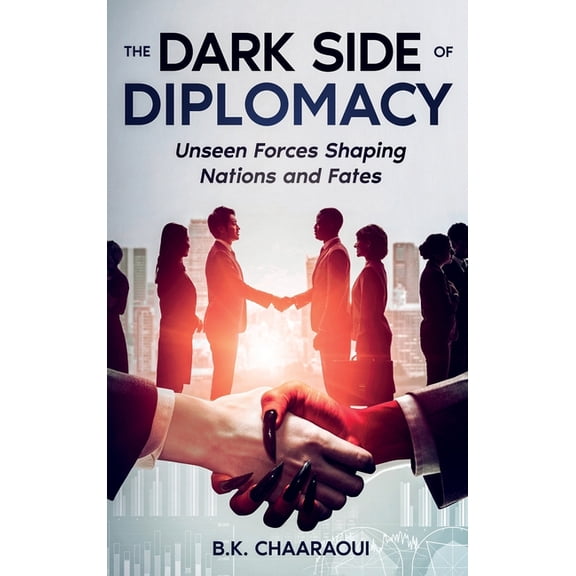 The Dark Side of Diplomacy: Unseen Forces Shaping Nations and Fates, (Hardcover)