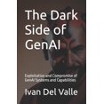 thumbnail image 1 of The Dark Side of GenAI: Exploitation and Compromise of GenAI Systems and Capabilities, (Paperback), 1 of 1