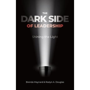 The Dark Side of Leadership: Shining the Light, (Paperback)