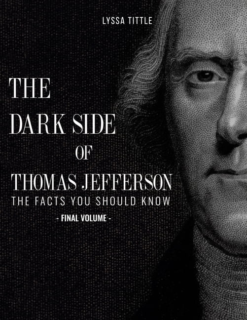 The Dark Side of Thomas Jefferson: The Facts You Should Know (Final Volume), (Paperback)