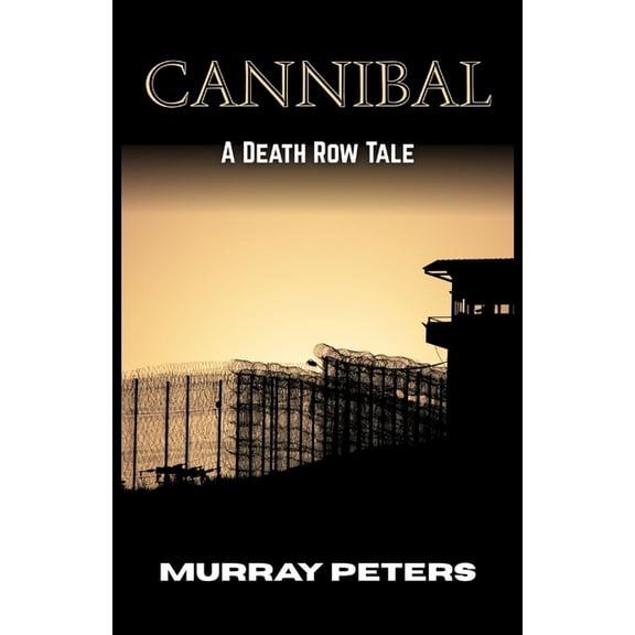 The Dark & Sinister Cannibal: A Death Row Tale, (Paperback)