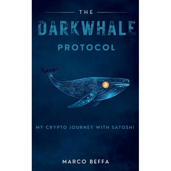 The DarkWhale Protocol: My Crypto Journey With Satoshi, (Hardcover)