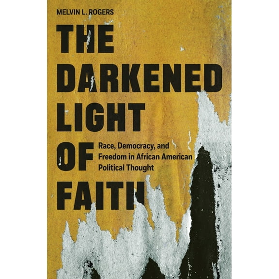 The Darkened Light of Faith: Race, Democracy, and Freedom in African American Political Thought, (Paperback)