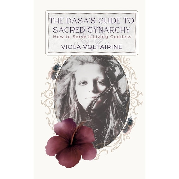 The Dasa's Guide to Sacred Gynarchy: How to Serve a Living Goddess, (Paperback)