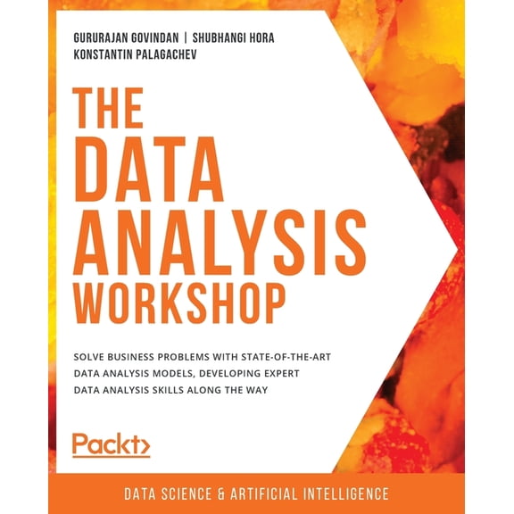 The Data Analysis Workshop: Solve business problems with state-of-the-art data analysis models, developing expert data a, (Paperback)