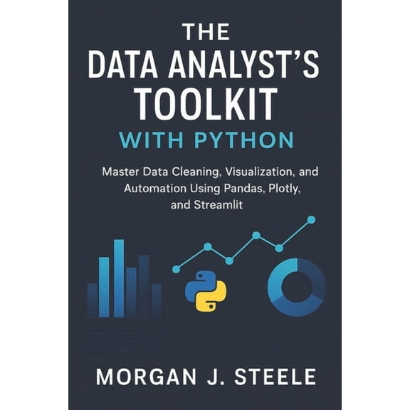 The Data Analyst's Toolkit with Python: Master Data Cleaning, Visualization, and Automation Using Pandas, Plotly, and St, (Paperback)