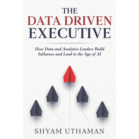 The Data Driven Executive: How Data and Analytics Leaders Build Influence and Lead in the Age of AI, (Paperback)