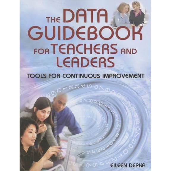 The Data Guidebook for Teachers and Leaders: Tools for Continuous Improvement, (Paperback)