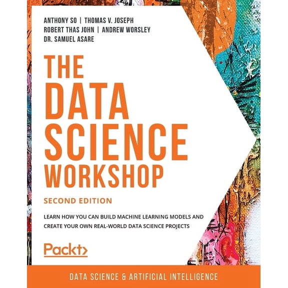 The Data Science Workshop - Second Edition: Learn how you can build machine learning models and create your own real-wor, (Paperback)