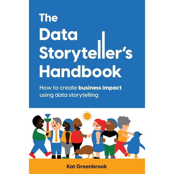 The Data Storyteller's Handbook: How to create business impact using data storytelling, (Paperback)