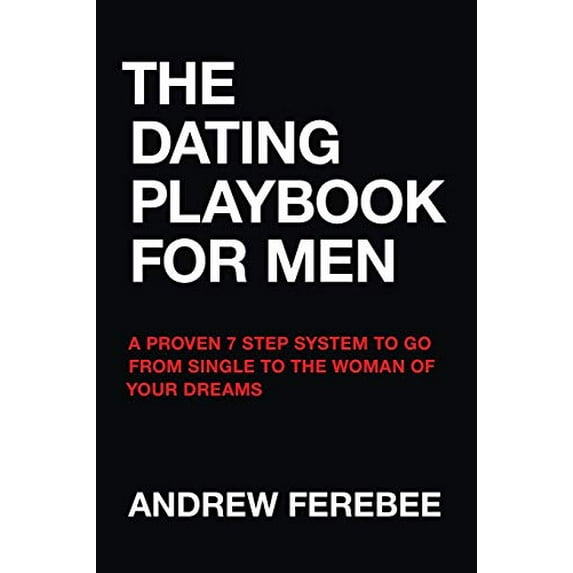 Pre-Owned The Dating Playbook For Men: A Proven 7 Step System To Go From Single To The Woman Of Your Dreams (Paperback) 0692678670 9780692678671