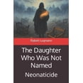 thumbnail image 1 of The Daughter Who Was Not Named: Neonaticide, (Paperback), 1 of 1
