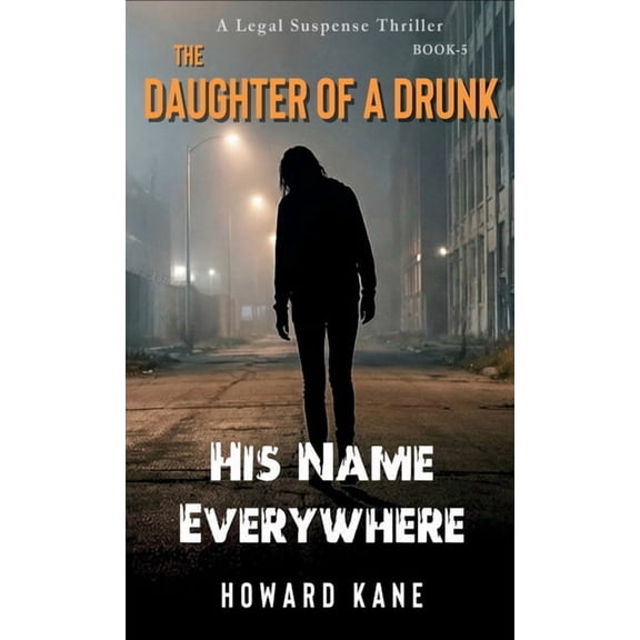 The Daughter of a Drunk His Name Everywhere: A Legal Suspense Thriller, Book 5, (Hardcover)