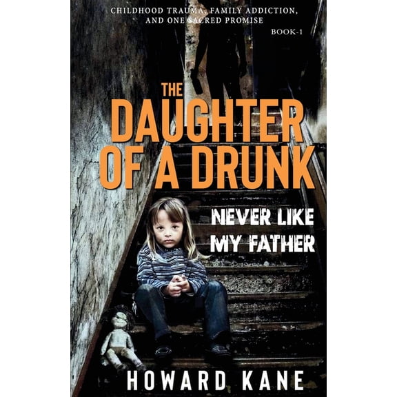 The Daughter of a Drunk Never Like My Father: Childhood Trauma, Family Addiction, and One Sacred Promise, Book 1, (Paperback)