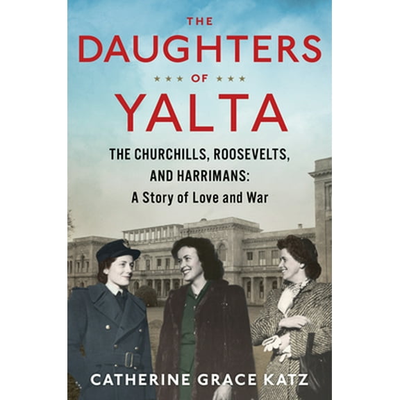 Pre-Owned The Daughters of Yalta: The Churchills, Roosevelts, and Harrimans: A Story of Love and War (Hardcover) 0358117852 9780358117858