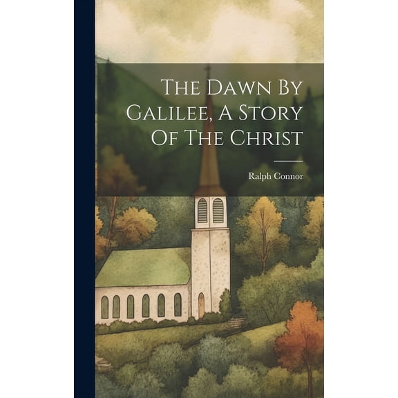 The Dawn By Galilee, A Story Of The Christ (Hardcover)