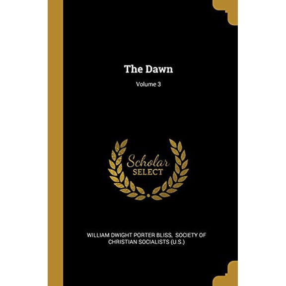The Dawn; Volume 3 Paperback 1011586452 9781011586455 William Dwight Porter Bliss