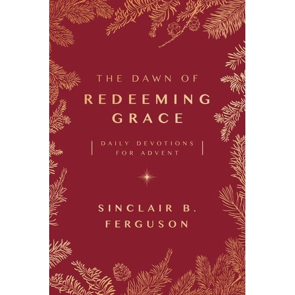 The Dawn of Redeeming Grace: Daily Devotions for Advent, (Paperback)