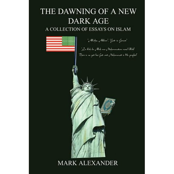 The Dawning of a New Dark Age: A Collection of Essays On Islam