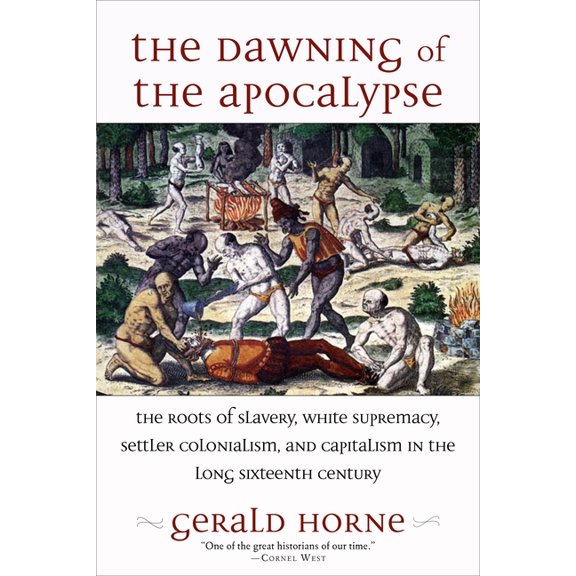 The Dawning of the Apocalypse: The Roots of Slavery, White Supremacy, Settler Colonialism, and Capitalism in the Long Si, (Paperback)