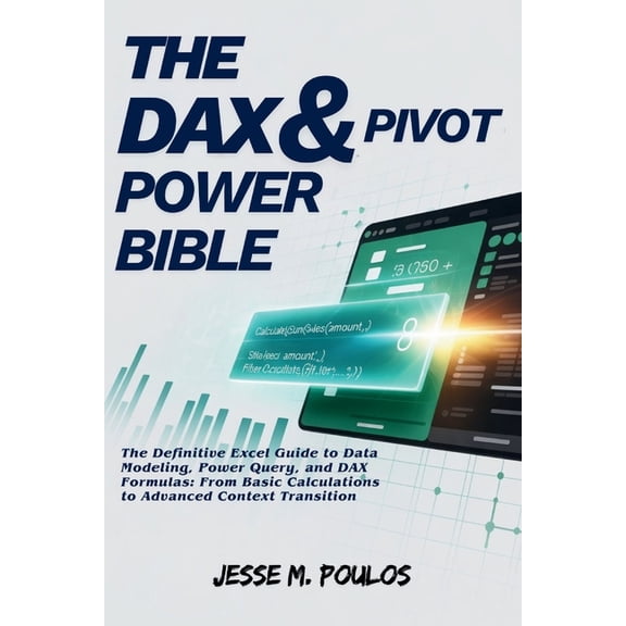 The Dax & Pivot Power Bible: The Definitive Excel Guide to Data Modeling, Power Query, and DAX Formulas: From Basic , (Paperback)