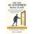 thumbnail image 1 of The Day AI Stopped Being Scary: How I Turned AI From a Mystery into My Most Powerful Partner-And You Can Too: Stop Being, (Paperback), 1 of 1