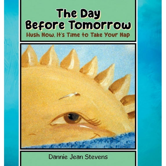 The Day Before Tomorrow: Hush Now, It's Time to Take Your Nap, (Hardcover)