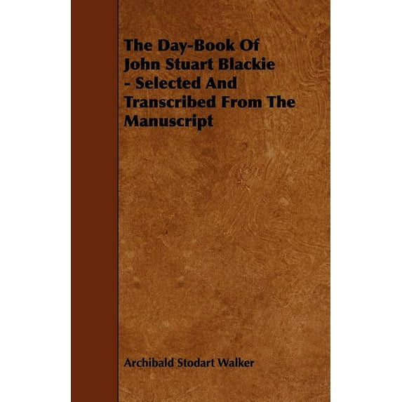 The Day-Book Of John Stuart Blackie - Selected And Transcribed From The Manuscript (Paperback)