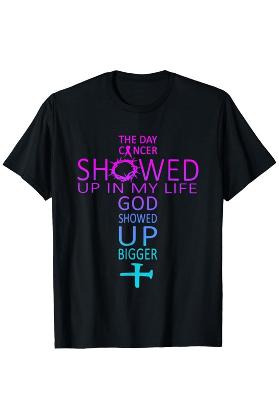 The Day Cancer Showed Up In My Life God Showed Up Bigger T-Shirt Unisex T-Shirt All Size S-5XL