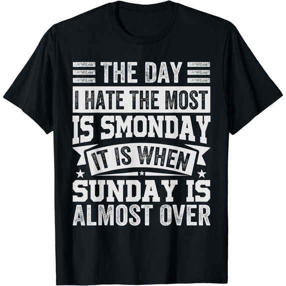 The Day I Hate The Most Is Smonday It Is When Sunday T-Shirt