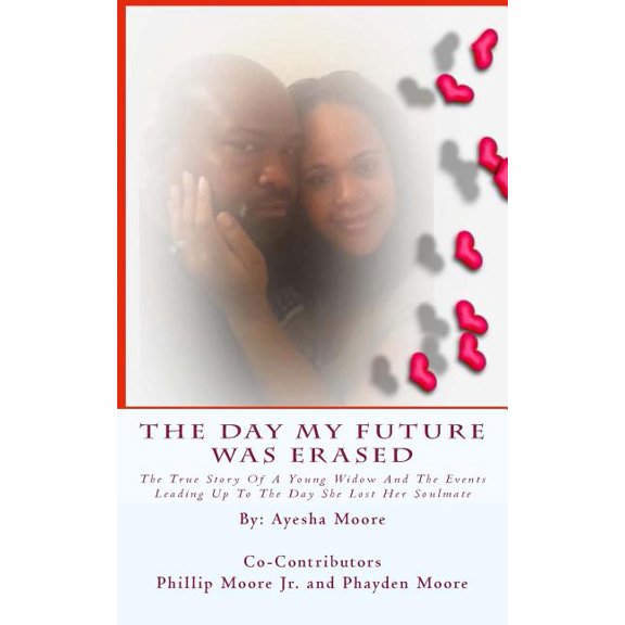 The Day My Future Was Erased: The Story Of A Young Widow And The Events Leading Up To The Day She Lost Her Soulmate