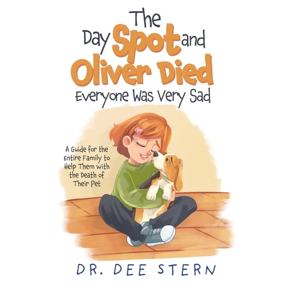 The Day Spot and Oliver Died Everyone Was Very Sad: A Guide for the Entire Family to Help Them with the Death of Their B, (Paperback)