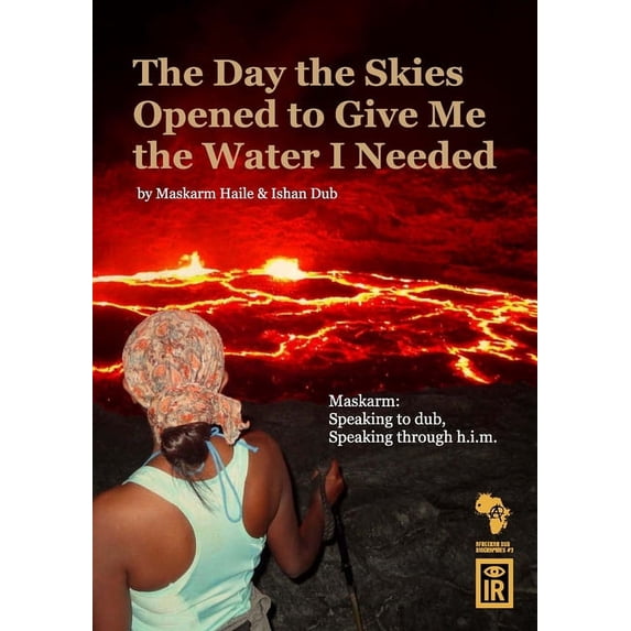 The Day The Skies Opened To Give Me The Water I Needed: Maskarm: Speaking to Dub, Speaking through h.i.m., (Paperback)
