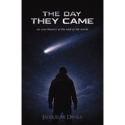 The Day They Came An Oral History of the End of the World, Paperback