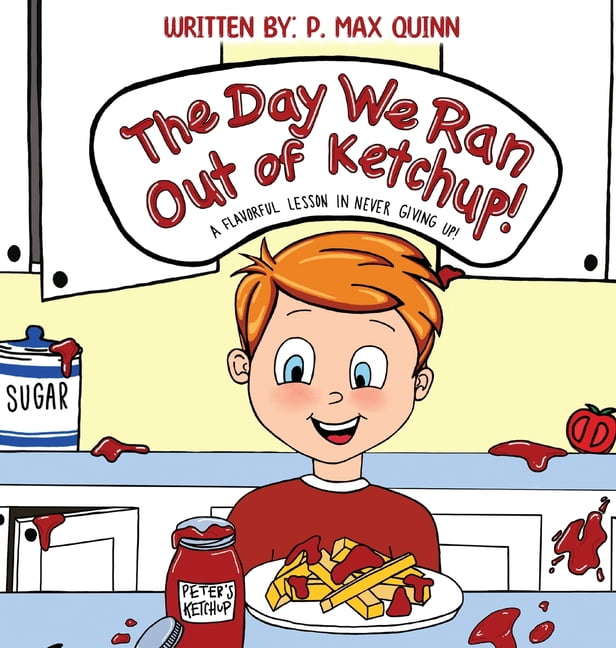 The Day We Ran Out of Ketchup!: A Flavorful Lesson In Never Giving Up!, (Hardcover)