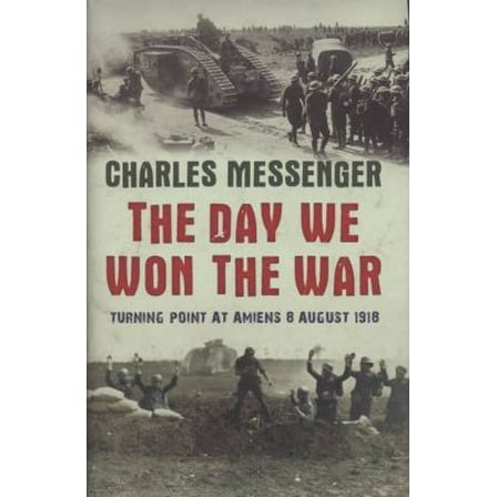 Pre-Owned The Day We Won the War: Turning Point at Amiens, 8 August 1918 (Hardcover) 0297852817 9780297852810