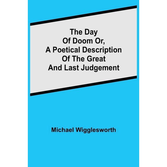 The Day of Doom Or, a Poetical Description of the Great and Last Judgement, (Paperback)
