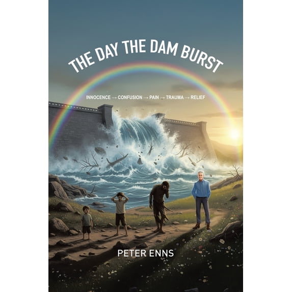 The Day the Dam Burst: Innocence - Confusion - Pain - Trauma - Relief, (Paperback)