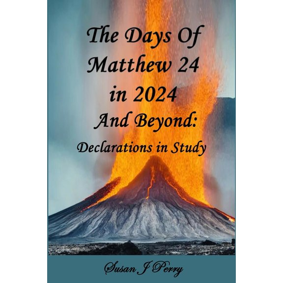 The Days Of Matthew 24 in 2024 And Beyond: Declarations In Study, (Paperback)