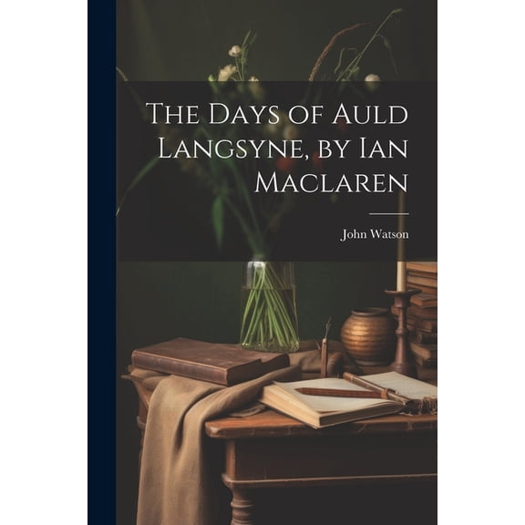 The Days of Auld Langsyne, by Ian Maclaren (Paperback)