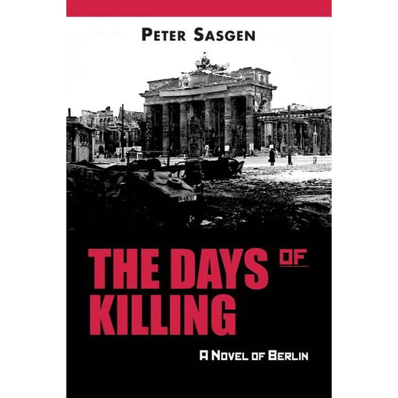 The Days of Killing: A Novel of Berlin Paperback 1521581207 9781521581209 Peter Sasgen