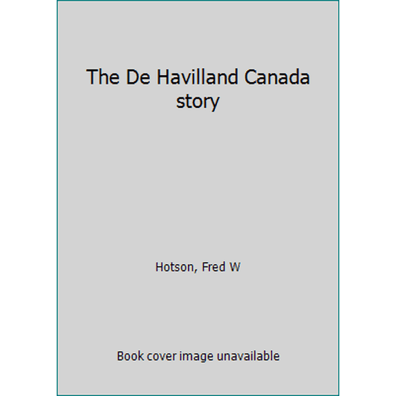 Pre-Owned The De Havilland Canada story (Hardcover) 0969070322 9780969070320