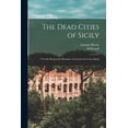 thumbnail image 1 of The Dead Cities of Sicily; a Guide-book to the Remains of Ancient art in the Island, (Paperback), 1 of 1