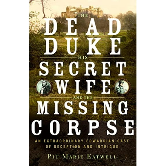 Pre-Owned The Dead Duke, His Secret Wife, and the Missing Corpse: An Extraordinary Edwardian Case of Deception and Intrigue (Hardcover) 1631491237 9781631491238