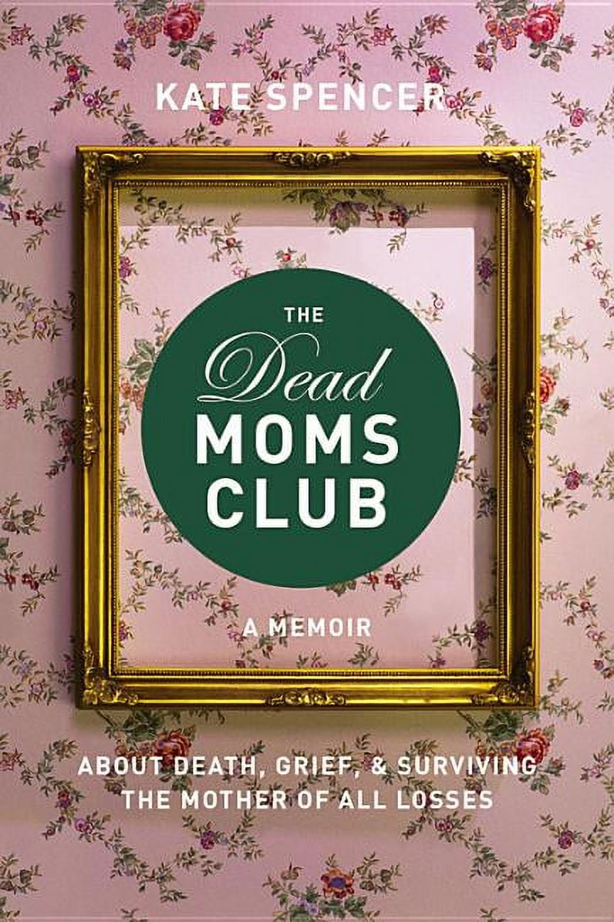 The Dead Moms Club : A Memoir about Death, Grief, and Surviving the Mother of All Losses (Paperback)