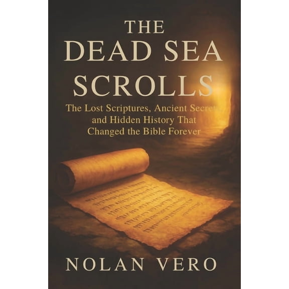 The Dead Sea Scrolls: The Lost Scriptures, Ancient Secrets, and Hidden History That Changed the Bible Forever, (Paperback)