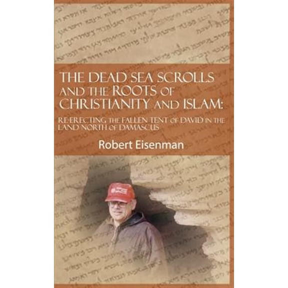 The Dead Sea Scrolls and the Roots of Christianity and Islam: Re-Erecting the Fallen Tent of David (Paperback) by Robert Eisenman