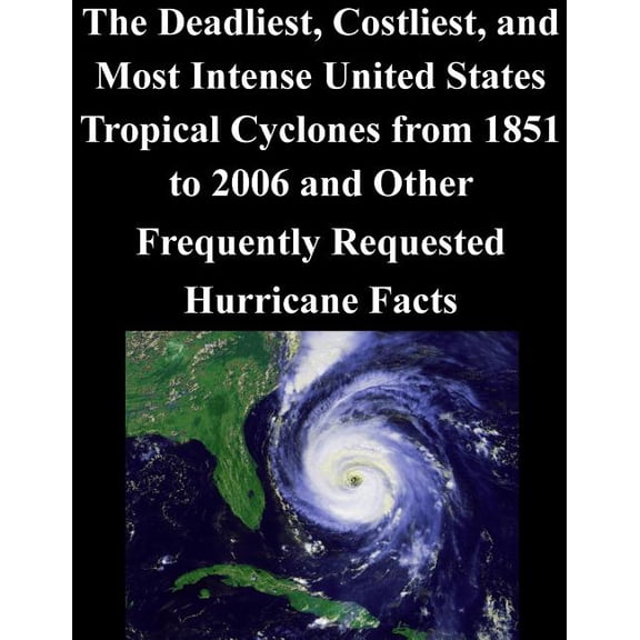 The Deadliest, Costliest, and Most Intense United States Tropical Cyclones from 1851 to 2006 and Other Frequently Requested Hurricane Facts