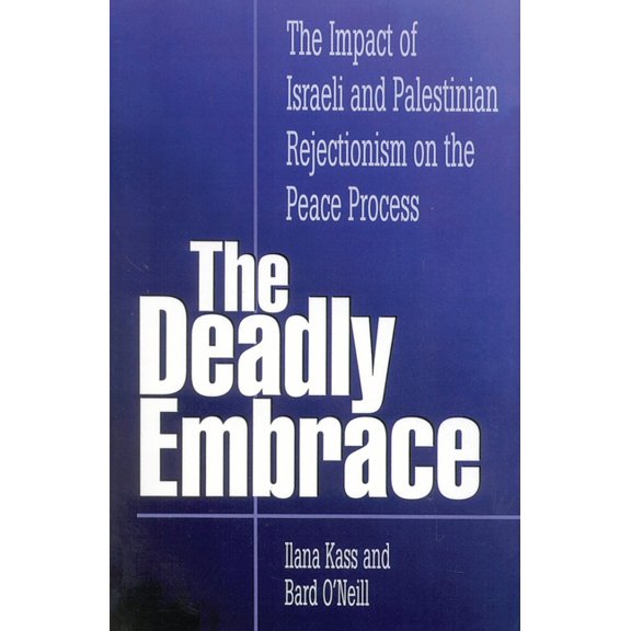Deadly Embrace: The Impact of Israeli and Palestinian Rejectionism on the Peace Process, (Paperback)
